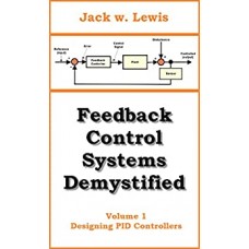 Feedback Control Systems Demystified: Volume 1 Designing PID Controllers