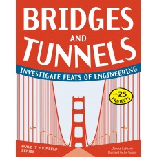 Bridges and Tunnels: Investigate Feats of Engineering with 25 Projects