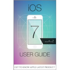 iOS 7 User Guide – From A to Z – Tips, Tricks and all the Hidden Features for iPhone, iPad and iPod Touch