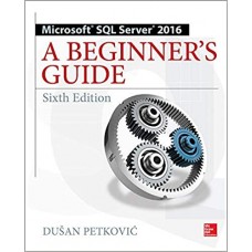 MICROSOFT SQL SERVER 2016 A BEGINNER'S GUIDE