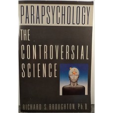 PARAPSYCHOLOGY THE CONTROVERSIAL SCIENCE