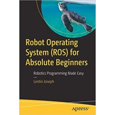 ROBOT OPERATING SYSTEM (ROS) FOR ABSOLUTE BEGINNERS