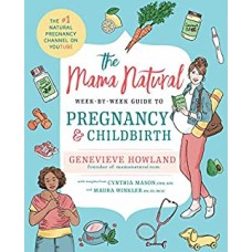 THE MAMA NATURAL WEEK - BY - WEEK GUIDE TO PREGNANCY & CHILDBERTH