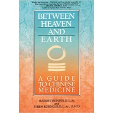BETWEEN HEAVEN & EARTH A GUIDE TO CHINESE MEDICINE