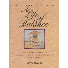 AYURVEDA - A LIFE OF BALANCE THE COMPLETE GUIDE TO AYURVEDIC NUTRITION & BODY TYPES WITH RECIPES