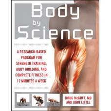 BODY BY SCIENCE A RESEARCH BASED PROGRAM TO GET THE RESULTS YOU WANT IN 12 MINUTES IN A WEEK