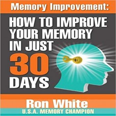 MEMORY IMPROVEMENT :   HOW TO IMPROVE YOUR MEMORY IN JUST 30 DAYS